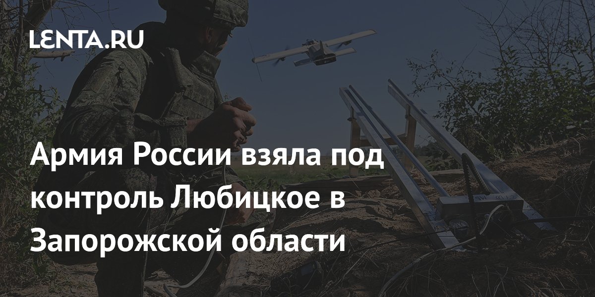 ВС РФ освободили Любицкое в Запорожской области
