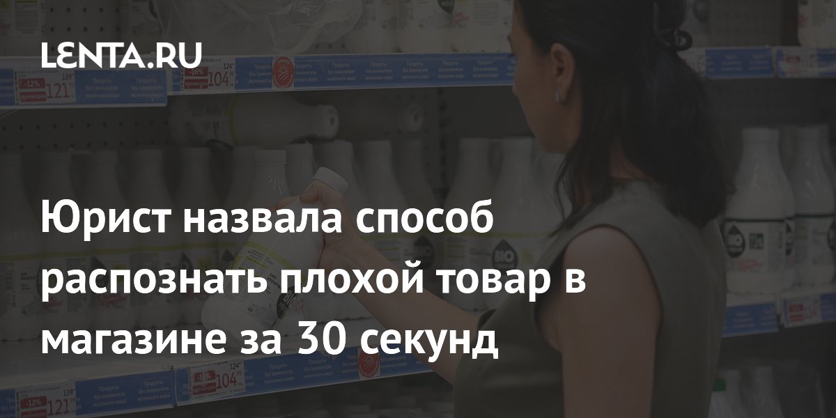 Юрист назвала способ распознать плохой товар в магазине за 30 секунд