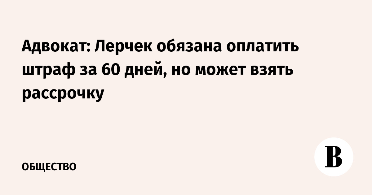 Юрист рассказал, когда Лерчек должна оплатить назначенный судом штраф